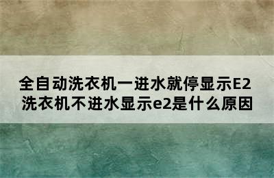 全自动洗衣机一进水就停显示E2 洗衣机不进水显示e2是什么原因